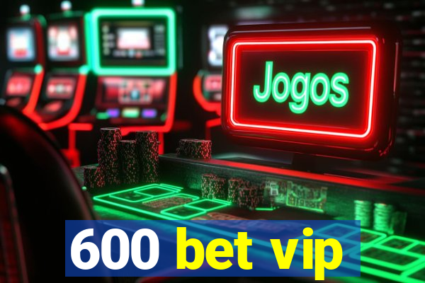 600 bet vip